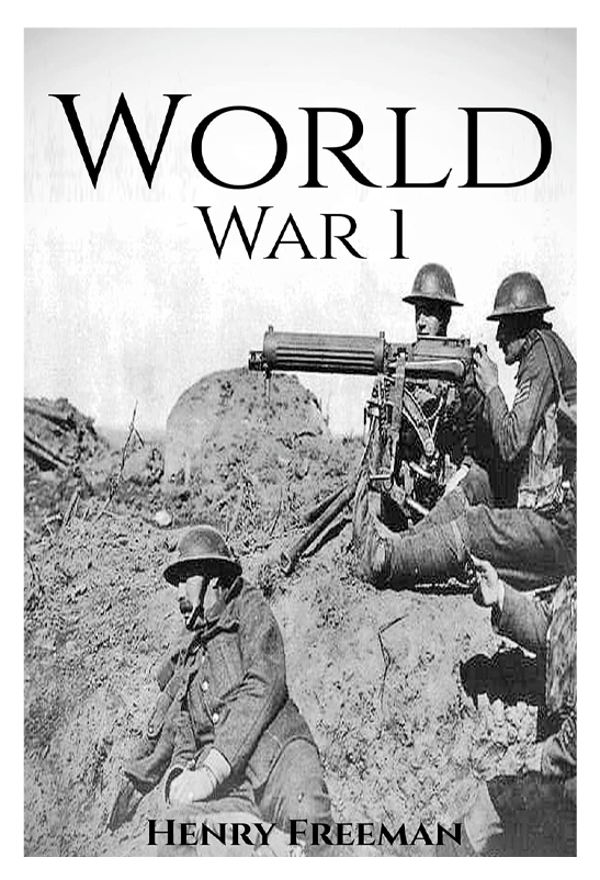 World War 1: A History from Beginning to End: A History From Beginning to End
