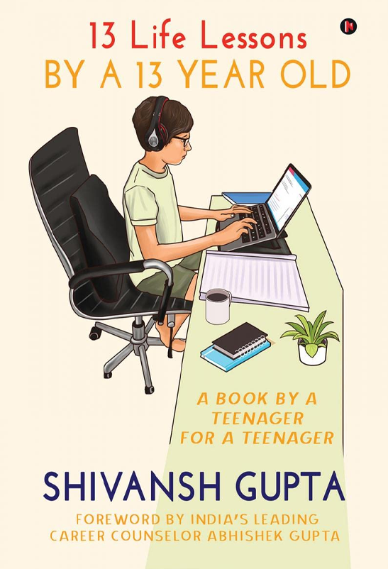 13 Life Lessons by a 13 Year Old : A Book by a Teenager for a Teenager